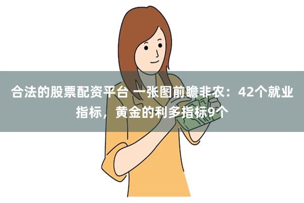 合法的股票配资平台 一张图前瞻非农：42个就业指标，黄金的利多指标9个