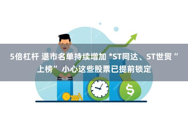 5倍杠杆 退市名单持续增加 *ST同达、ST世贸“上榜” 小心这些股票已提前锁定