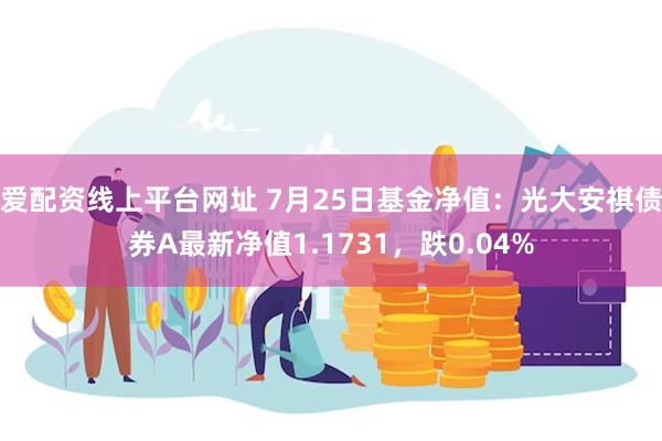 爱配资线上平台网址 7月25日基金净值：光大安祺债券A最新净值1.1731，跌0.04%