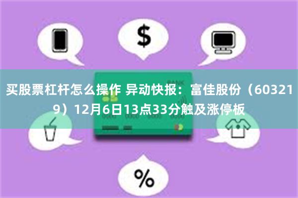 买股票杠杆怎么操作 异动快报：富佳股份（603219）12月6日13点33分触及涨停板