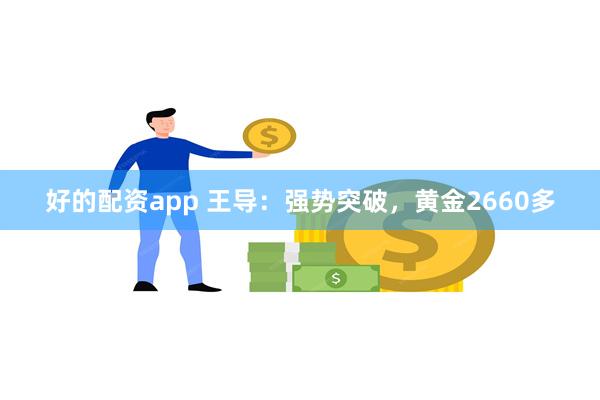 好的配资app 王导：强势突破，黄金2660多