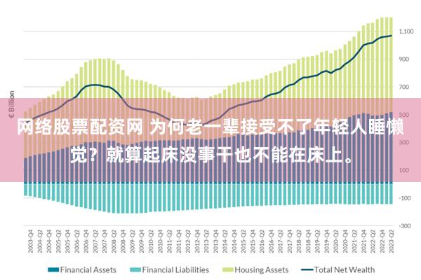 网络股票配资网 为何老一辈接受不了年轻人睡懒觉？就算起床没事干也不能在床上。